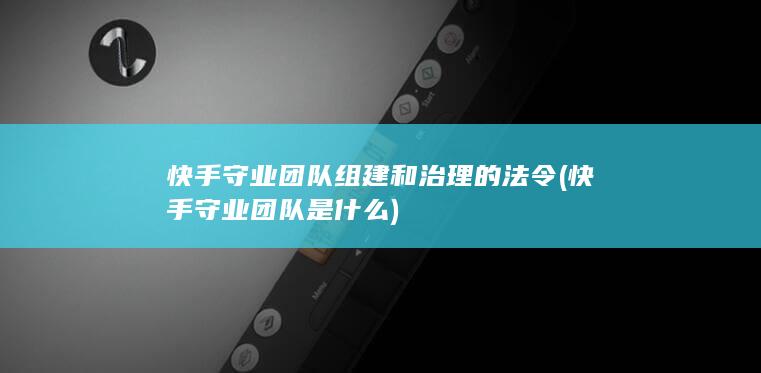 快手守业团队组建和治理的法令