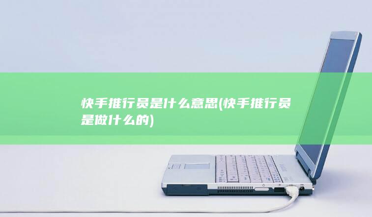 快手推行员是什么意思