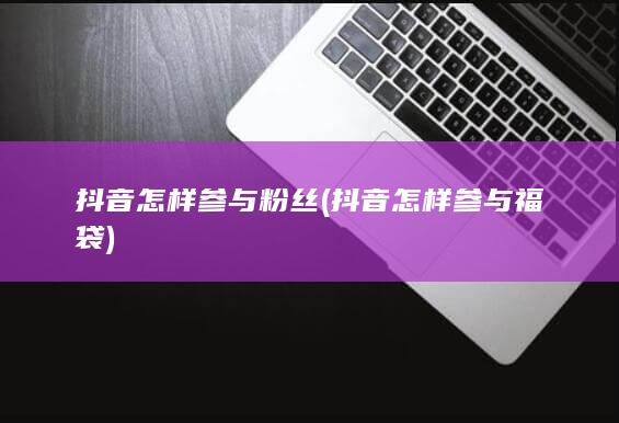 抖音怎样参与福袋