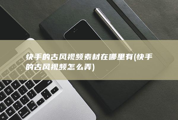 快手的古风视频怎么弄