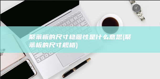 聚苯板的尺寸稳固性是什么意思