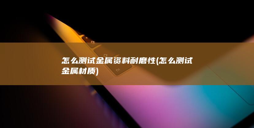 怎么测试金属资料耐磨性