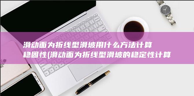 滑动面为折线型滑坡的稳定性计算方法是