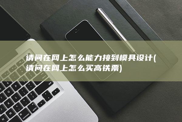 请问在网上怎么能力接到模具设计